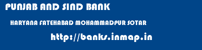 PUNJAB AND SIND BANK  HARYANA FATEHABAD MOHAMMADPUR SOTAR   banks information 
